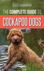The Complete Guide to Cockapoo Dogs: Everything You Need to Know to Successfully Raise, Train, and Love Your New Cockapoo Dog By David Anderson Cover Image