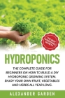 Hydroponics: The Complete Guide for Beginners on How to Build a DIY Hydroponic Growing System. Enjoy Your Own Fruit, Vegetables and By Alexander Garden Cover Image