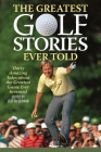 The Greatest Golf Stories Ever Told: Thirty Amazing Tales about the Greatest Game Ever Invented By Jeff Silverman (Editor) Cover Image