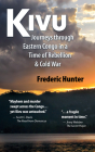 Kivu: Journeys Through Eastern Congo in a Time of Rebellion & Cold War By Frederic Hunter Cover Image