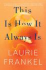 This Is How It Always Is: A Novel By Laurie Frankel Cover Image