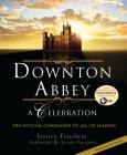 Downton Abbey - A Celebration: The Official Companion to All Six Seasons (The World of Downton Abbey) Cover Image