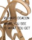 Richard Deacon: What You See Is What You Get Cover Image