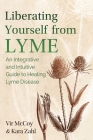 Liberating Yourself from Lyme: An Integrative and Intuitive Guide to Healing Lyme Disease Cover Image