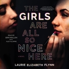 The Girls Are All So Nice Here By Laurie Elizabeth Flynn, Alexandra Allwine (Read by), Alex Allwine (Read by) Cover Image