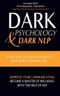Dark Psychology and Dark Nlp: Learn How to Defend Yourself from Dark Personalities, Improve Your Communication and Become a Master of Influence with Cover Image