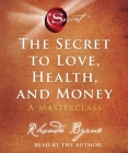 The Secret to Love, Health, and Money: A Masterclass By Rhonda Byrne, Rhonda Byrne (Read by) Cover Image