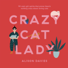 Crazy Cat Lady: 50 cool-girl quirks that prove there's nothing crazy about loving cats By Alison Davies Cover Image