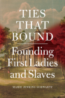 Ties That Bound: Founding First Ladies and Slaves By Marie Jenkins Schwartz Cover Image