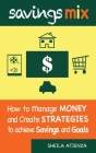 Savings Mix: How to Manage Money and Create Strategies to Achieve Savings and Goals By Sheila Atienza Cover Image