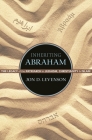 Inheriting Abraham: The Legacy of the Patriarch in Judaism, Christianity, and Islam (Library of Jewish Ideas #3) By Jon D. Levenson Cover Image