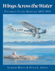 Wings Across the Water: Victoria's Flying Heritage 1871-1971 By Elwood White, Peter L. Smith Cover Image