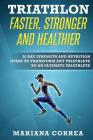 TRIATHLON FASTER, STRONGER And HEALTHIER: 30 DAY STRENGTH AND NUTRITION GUIDE TO TRANSFORM ANY TRIATHLETE To AN ULTIMATE TRIATHLETE By Mariana Correa Cover Image