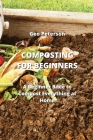 Composting for Beginners: A Beginner Bible to Compost Everything at Home By Geo Peterson Cover Image