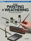 Basic Painting & Weathering for Model Railroaders (Model Railroader Books: Essentials) By Jeff Wilson Cover Image