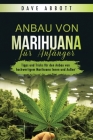 Anbau von Marihuana für Anfänger: Tipps und Tricks für den Anbau von hochwertigem Marihuana Innen und Außen By Dave Abbott Cover Image