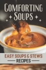 Comforting Soups: Easy Soups & Stews Recipes: Easy Cooking Guide By Edwin Lenoch Cover Image