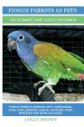 Pionus Parrots as Pets: Pionus Parrots General Info, Purchasing, Care, Cost, Keeping, Health, Supplies, Food, Breeding and More Included! The By Lolly Brown Cover Image