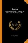 Blasting: A Handbook for the Use of Engineers and Others Engaged in Mining, Tunnelling, Quarrying, Etc Cover Image