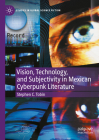 Vision, Technology, and Subjectivity in Mexican Cyberpunk Literature (Studies in Global Science Fiction) By Stephen C. Tobin Cover Image