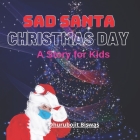Sad Santa Christmas Day: A Story for Kids, Christmas day Short story with pictures Cover Image