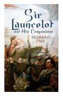 Sir Launcelot and His Companions: Arthurian Legends & Myths of the Greatest Knight of the Round Table Cover Image