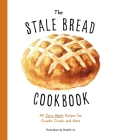The  Stale Bread Cookbook: 50 Zero Waste Recipes for Crumbs, Crusts, and More By Cider Mill Press Cover Image