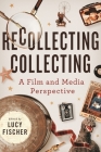 Recollecting Collecting: A Film and Media Perspective (Contemporary Approaches to Film and Media) By Lucy Fischer (Editor), Kara Lynn Andersen (Contribution by), Joanne Bernardi (Contribution by) Cover Image