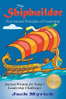 The Shipbuilder: Five Ancient Principles of Leadership By Jack Myrick Cover Image