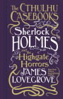 Cthulhu Casebooks - Sherlock Holmes and the Highgate Horrors By James Lovegrove Cover Image