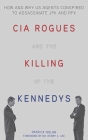 CIA Rogues and the Killing of the Kennedys: How and Why US Agents Conspired to Assassinate JFK and RFK Cover Image