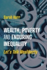 Wealth, Poverty and Enduring Inequality: Let's Talk Wealtherty By Sarah Kerr Cover Image