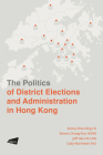 The Politics of District Elections and Administration in Hong Kong By LO Sonny Shiu-Hing, HUNG Steven Chung-Fun, LOO Jeff Hai-Chi, YAU Cody Wai-Kwok Cover Image