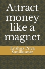 Attract money like a magnet (Law of Attraction #3) By Sunilkumar Krishnankutty (Editor), Krishna Priya Sunilkumar Cover Image