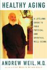 Healthy Aging: A Lifelong Guide to Your Physical and Spiritual Well-Being By Andrew Md Weil Cover Image