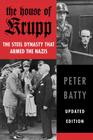 The House of Krupp: The Steel Dynasty That Armed the Nazis By Peter Batty Cover Image