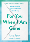 For You When I Am Gone: Twelve Essential Questions to Tell a Life Story By Steve Leder Cover Image