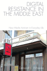 Digital Resistance in the Middle East: New Media Activism in Everyday Life By Deborah L. Wheeler Cover Image