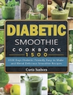 Diabetic Smoothie Cookbook1500: 1500 Days Diabetic Friendly Easy to Make and Blend Delicious Smoothie Recipes By Curtis Sanborn Cover Image