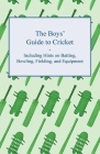 The Boys' Guide to Cricket - Including Hints on Batting, Bowling, Fielding, and Equipment By Anon Cover Image