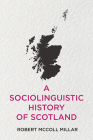 A Sociolinguistic History of Scotland By Robert McColl Millar Cover Image