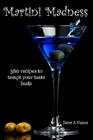 Martini Madness: 380 Recipes To Tempt Your Taste Buds By Dave A. Vance Cover Image