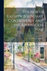 The North Eastern Boundary Controversy and the Aroostook War By John Francis Sprague Cover Image