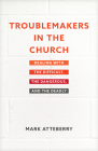 Troublemakers in the Church: Dealing with the Difficult, the Dangerous, and the Deadly By Mark Atteberry Cover Image