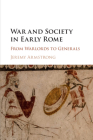 War and Society in Early Rome: From Warlords to Generals By Jeremy Armstrong Cover Image