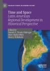 Time and Space: Latin American Regional Development in Historical Perspective (Palgrave Studies in Economic History) By Daniel A. Tirado-Fabregat (Editor), Marc Badia-Miró (Editor), Henry Willebald (Editor) Cover Image