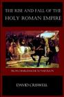Rise and Fall of the Holy Roman Empire: From Charlemagne to Napoleon By David Criswell Cover Image