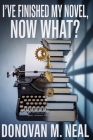 I've Finished My novel: Now What? By Donovan M. Neal Cover Image