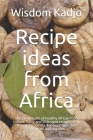 Recipe ideas from Africa: The exotic taste of a healthy food culture. Tasty and little used formulas of an important society. For beginners and Cover Image