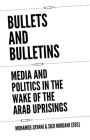 Bullets and Bulletins: Media and Politics in the Wake of the Arab Uprisings Cover Image